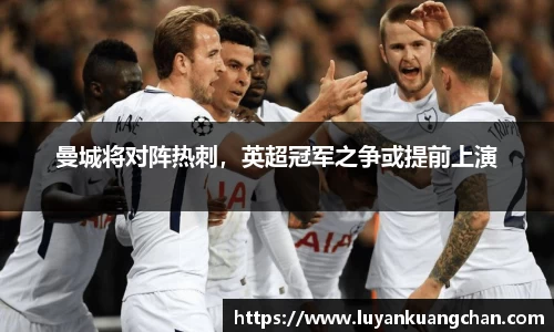 曼城将对阵热刺，英超冠军之争或提前上演