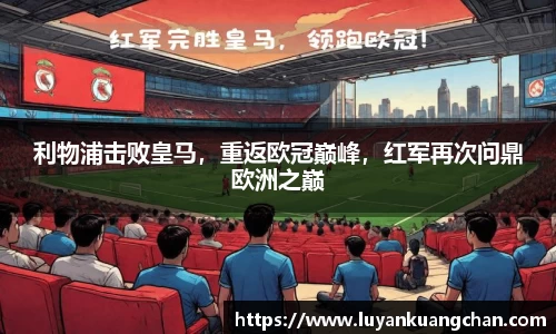 利物浦击败皇马，重返欧冠巅峰，红军再次问鼎欧洲之巅