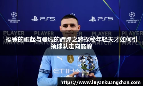 福登的崛起与曼城的辉煌之路探秘年轻天才如何引领球队走向巅峰