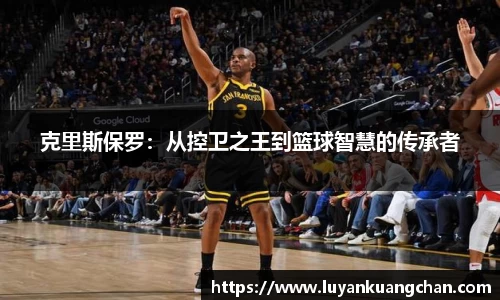 克里斯保罗：从控卫之王到篮球智慧的传承者