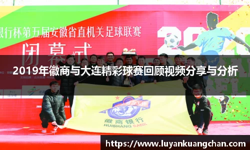 2019年徽商与大连精彩球赛回顾视频分享与分析