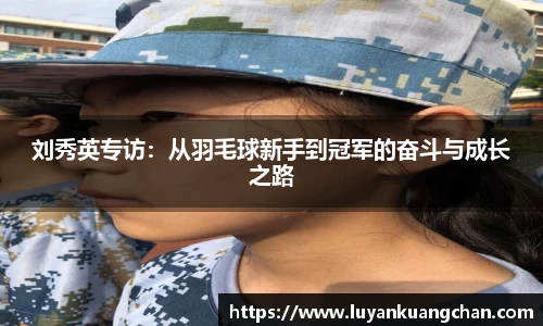 刘秀英专访：从羽毛球新手到冠军的奋斗与成长之路